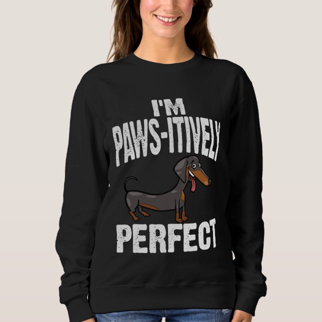 Dachshund I m Paws Itively Perfect Sweatshirt (Front)