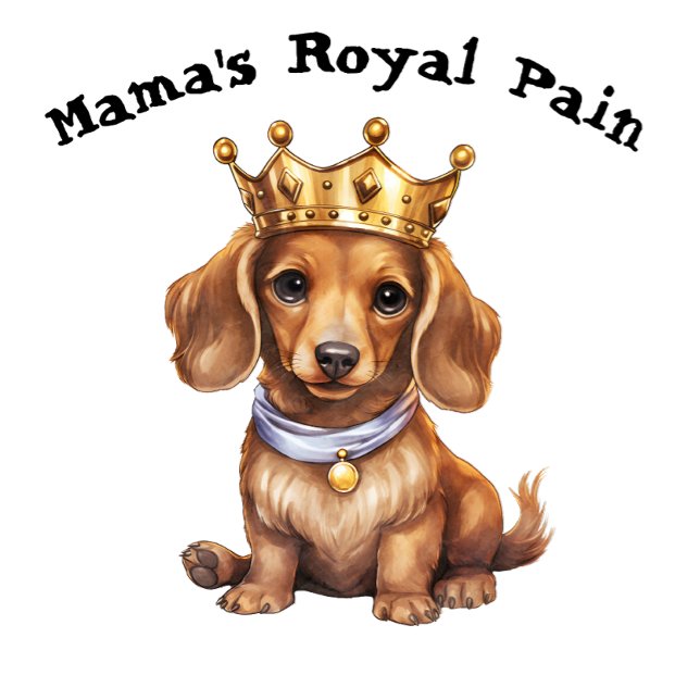 Dachshund Mama's Royal Pain T-Shirt (Creator Uploaded)