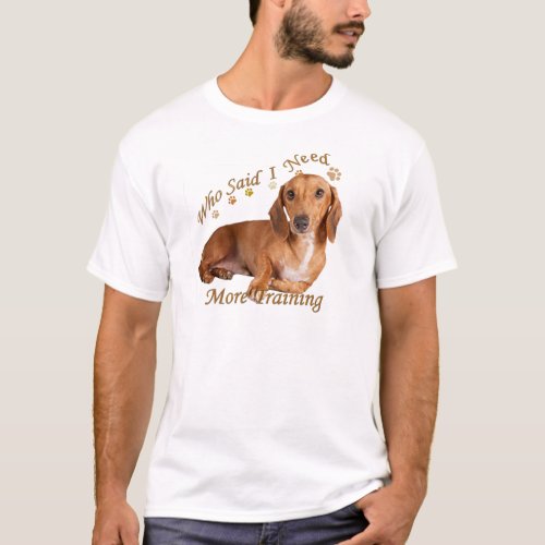 Dachshund Needs More Training T_Shirt