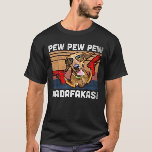 Dachshund Pew Pew Madafakas _ Vintage Weiner Dog P T_Shirt