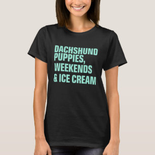 Dachshund Puppies Weekends And Ice Cream T-Shirt