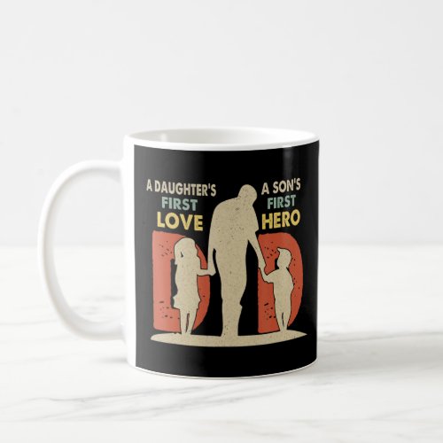 Dad A Daughters First Love A Sons First Hero Fathe Coffee Mug