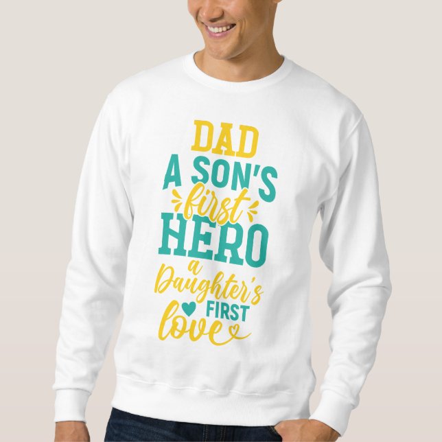 Dad – A Son’s First Hero, A Daughter’s First Love Sweatshirt (Front)