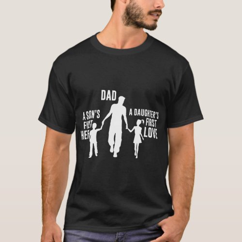 Dad a Sons First Hero a Daughters First Love dad T_Shirt