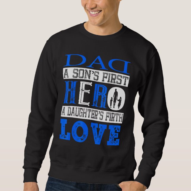 Dad A Sons First Hero A Daughters First Love Sweatshirt (Front)