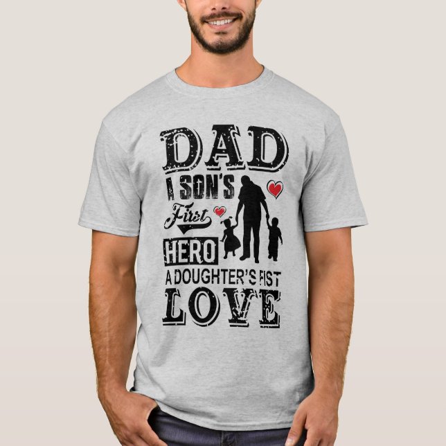 Dad a son's first Hero, a daughter's first love T-Shirt (Front)