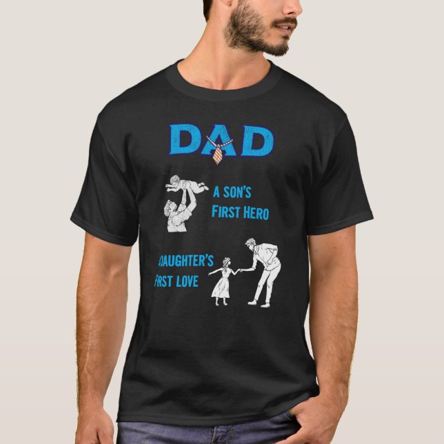 Dad a Sons First Hero a Daughters First Love Tshir T-Shirt (Front)