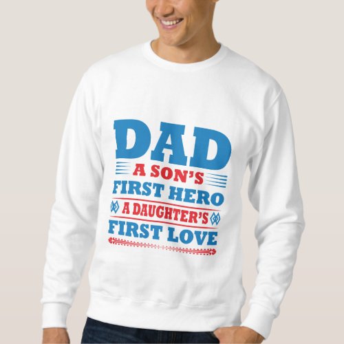 Dad a Sons First Hero And a Daughters First Love Sweatshirt