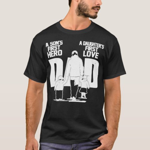 Dad a Sons First Hero Daughters First Love Father T_Shirt