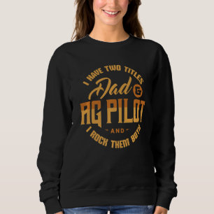 Dad AG Pilot Crop Duster Aerial Application Appare Sweatshirt