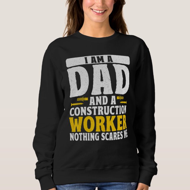 Dad And A Construction Worker Nothing Scares Me Fa Sweatshirt (Front)