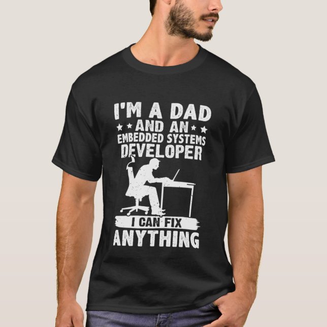 Dad And A Embedded Systems Developer I Can Fix Any T-Shirt (Front)