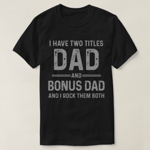 Dad and Bonus Dad_ I rock them both Fathers Day T_Shirt
