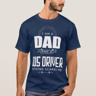 Dad and Bus Driver Nothing Scares Me Fatherx27s Da T-Shirt