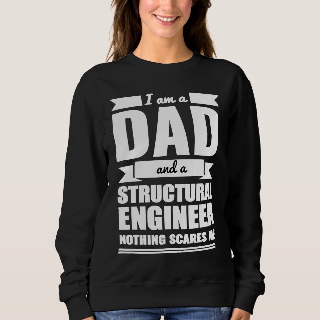 Dad and Structural Engineer Nothing Scares Me Fath Sweatshirt (Front)