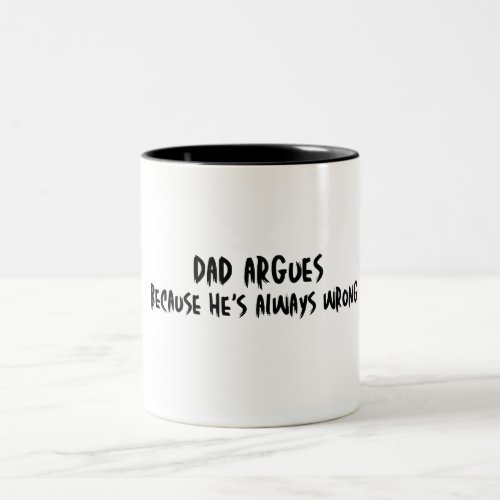 Dad argues because hes always wrong Two_Tone coffee mug
