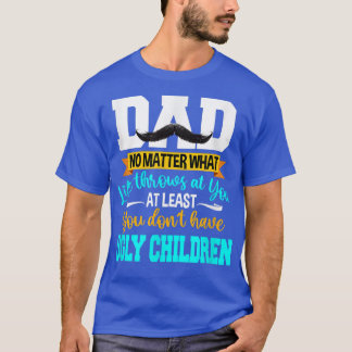 Dad At Least You Don't Have Ugly Children Fathers T-Shirt