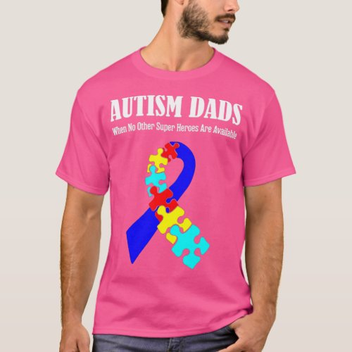 Dad Autism Autism Dad When No Other Super Heroes A T_Shirt