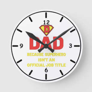 DAD: BECAUSE SUPEHERO ISNT AN OFFICIAL JOB TITLE ROUND CLOCK