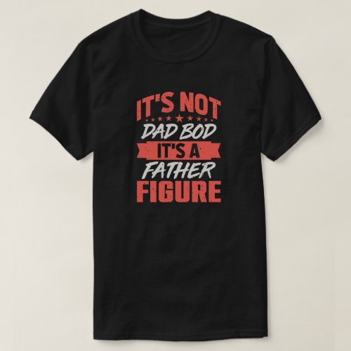 Dad Bod Father Figure Funny Birthday Fathers Day T_Shirt