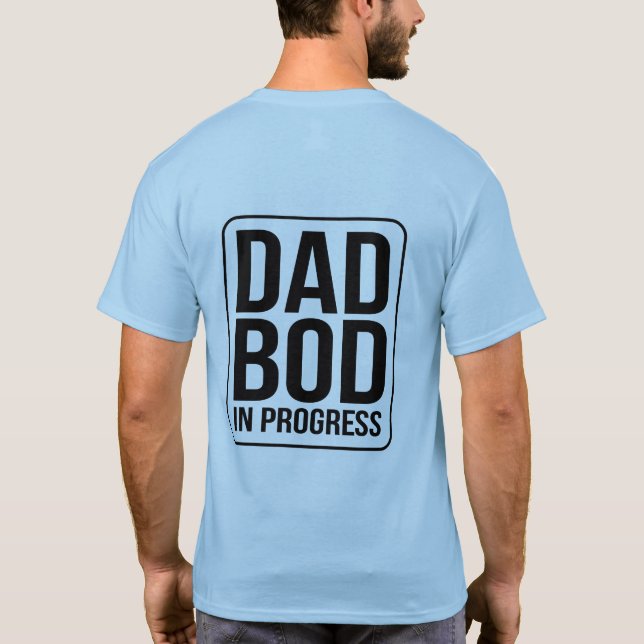 Dad Bod in Progress - Humor for Fathers Day T-Shirt (Back)