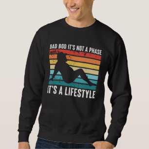 Dad Bod It s Not a Phase It s a Lifestyle Sweatshirt