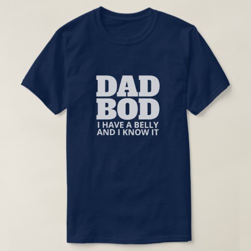 DAD BOD t shirt _ I have a belly and i know it