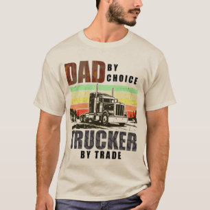 Dad by Choice. Trucker by Trade. T-Shirt