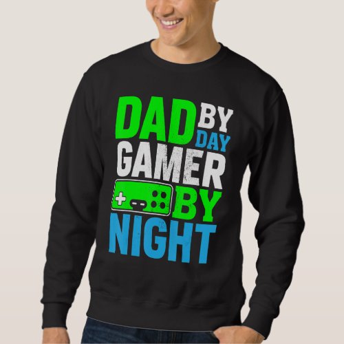 Dad By Day Gamer By Night Funny Gaming Video Gamer Sweatshirt