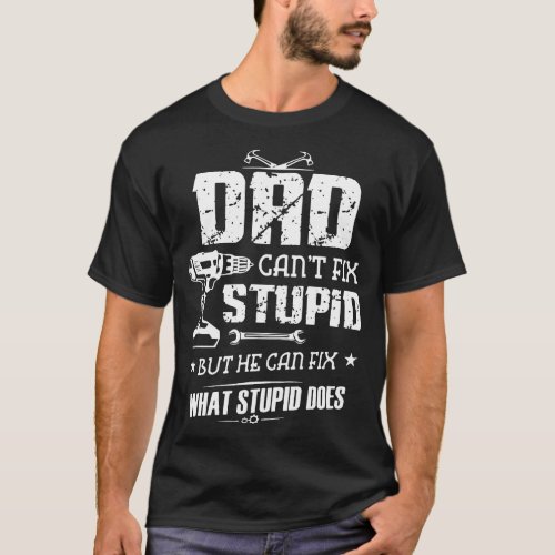 dad can not fix stupid but he can fix what stupid T_Shirt