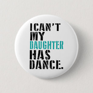 Dad Dance Quote I Can't My Daughter Has Dance Danc Button