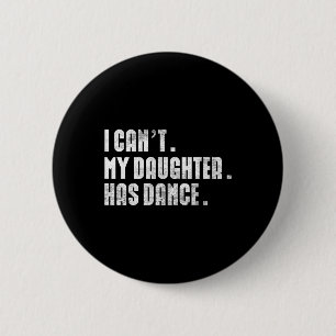 Dad Dance Quote I Can't My Daughter Has Dance Danc Button