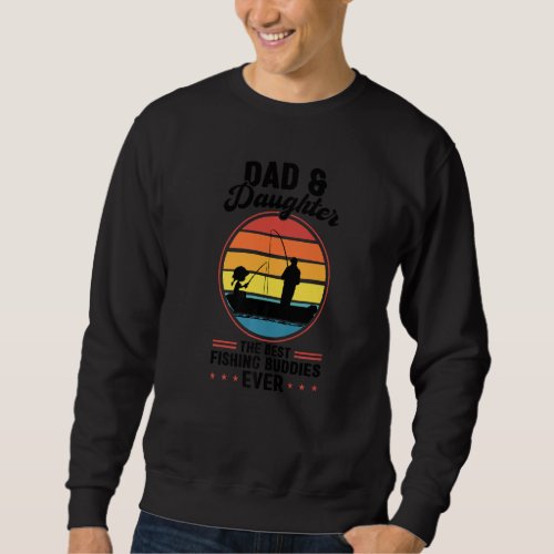 dad  daughter the best fishing buddies father fis sweatshirt