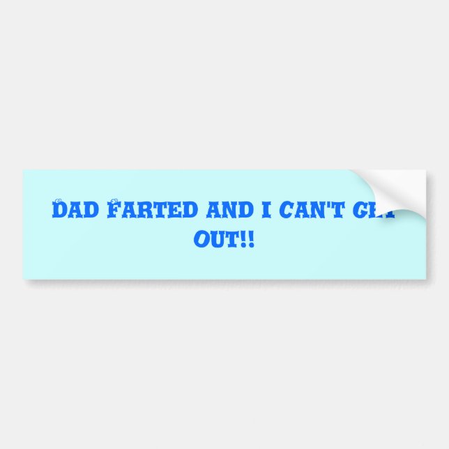 Dad Farted and i can't get out!! Bumper Sticker (Front)