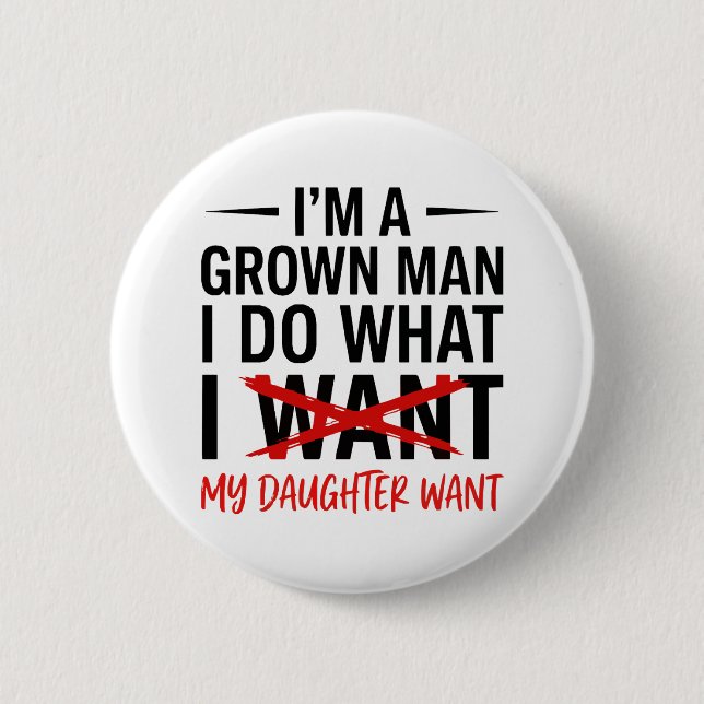 Dad Father I'm A Grown Man I Do What funny Cute Button (Front)
