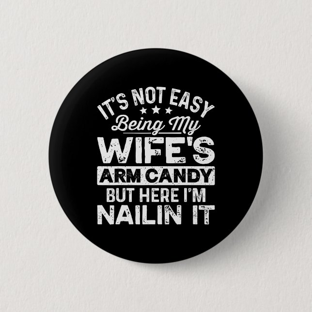 Dad Fathers Day It Not Easy Being My Wife's Arm Ca Button (Front)