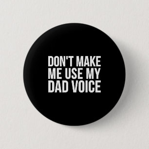 Dad Funny - Don't Make Me Use My Dad Voice  Button