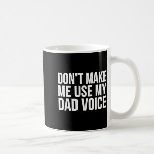 Dad Funny - Don't Make Me Use My Dad Voice Coffee Mug