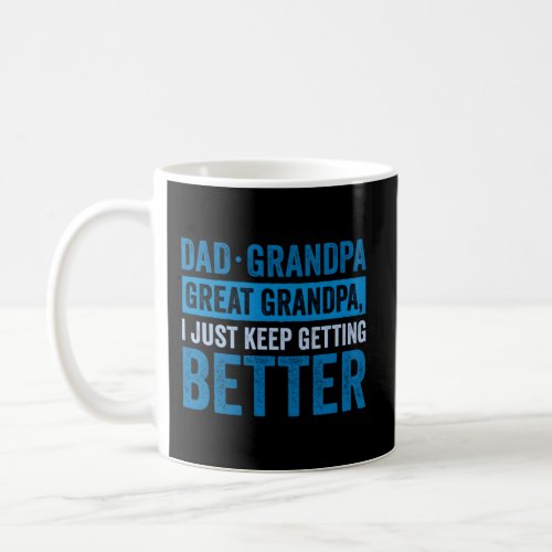Dad Grandpa Great Grandpa I Just Keep Getting Bett Coffee Mug