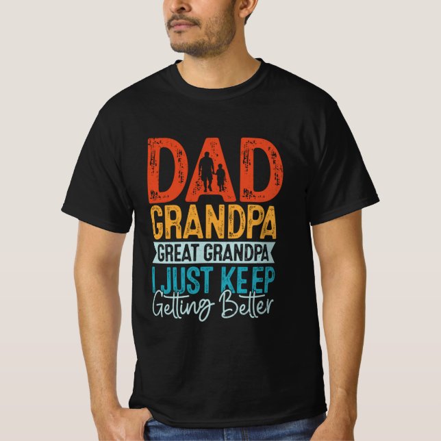 Dad Grandpa Great Grandpa I Just Keep Getting  T-Shirt (Front)