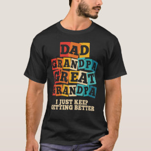 Dad Grandpa Great Grandpa I Just Keep Getting T-Shirt
