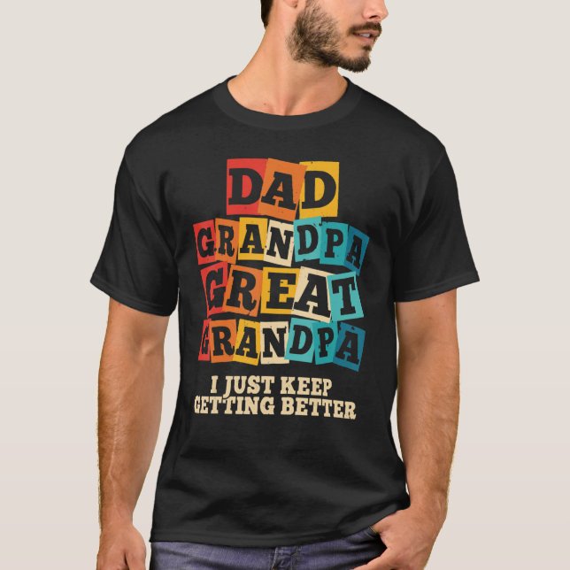 Dad Grandpa Great Grandpa I Just Keep Getting T-Shirt (Front)