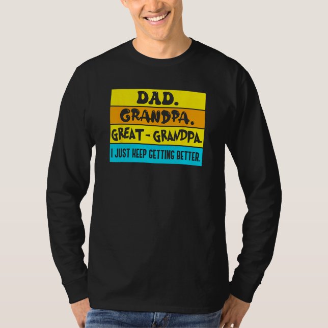Dad Grandpa Great Grandpa I Just Keeping Getting B T-Shirt (Front)