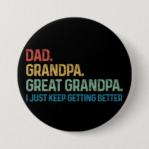 Dad Grandpa Great Grandpa I Keep Getting Better Button