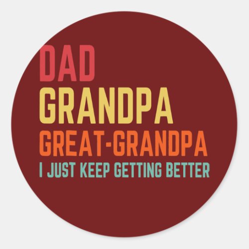 Dad Grandpa Great Grandpa I Keep Getting Better Classic Round Sticker