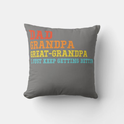 Dad Grandpa Great Grandpa I Keep Getting Better Throw Pillow