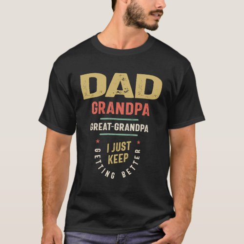 Dad Grandpa Great_Grandpa Just Keep Getting Better T_Shirt