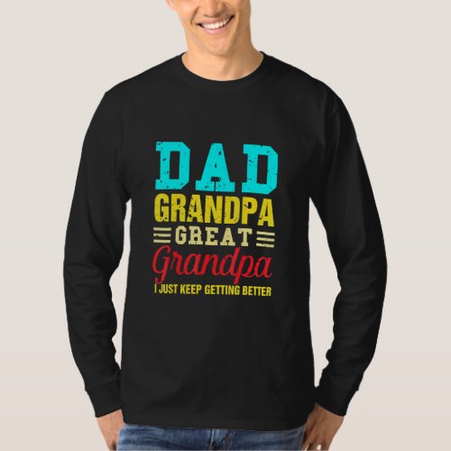 Dad Grandpa Great Grandpai Just Keep Getting Bette T_Shirt