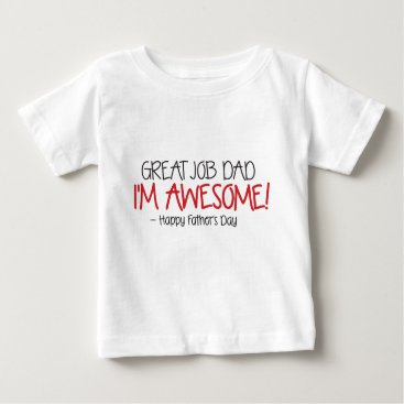 Dad Great Job I'm Awesome. Happy Father's Day Baby T-Shirt