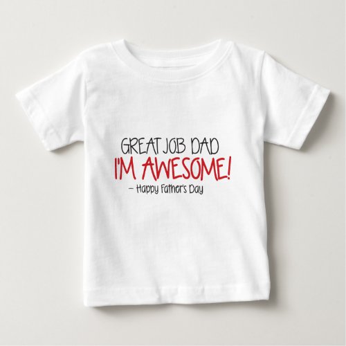 Dad Great Job Im Awesome Happy Fathers Day Baby T_Shirt